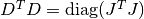 D^T D = \diag(J^T J)