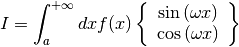 I = \int_a^{+\infty} dx f(x)
\left\{
\begin{array}{c}
\sin{(\omega x)} \\
\cos{(\omega x)}
\end{array}
\right\}
