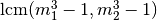 \hbox{lcm}(m_1^3-1, m_2^3-1)
