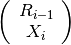 \left(
  \begin{array}{c}
    R_{i-1} \\
    X_i
  \end{array}
\right)